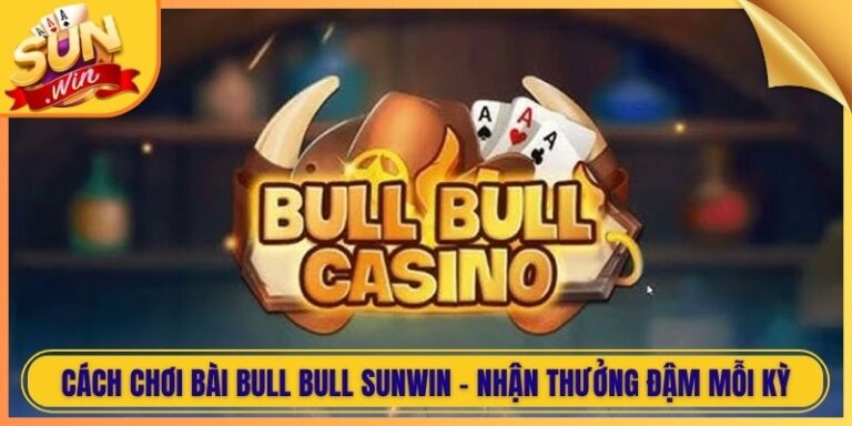 Cách Chơi Bài Bull Bull Sunwin - Nhận Thưởng Đậm Mỗi Kỳ 3 Cách Chơi Bài Bull Bull Sunwin - Nhận Thưởng Đậm Mỗi Kỳ