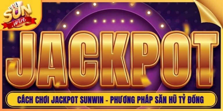 Cách Chơi Jackpot Sunwin - Phương Pháp Săn Hũ Tỷ Đồng 5 Cách Chơi Jackpot Sunwin - Phương Pháp Săn Hũ Tỷ Đồng