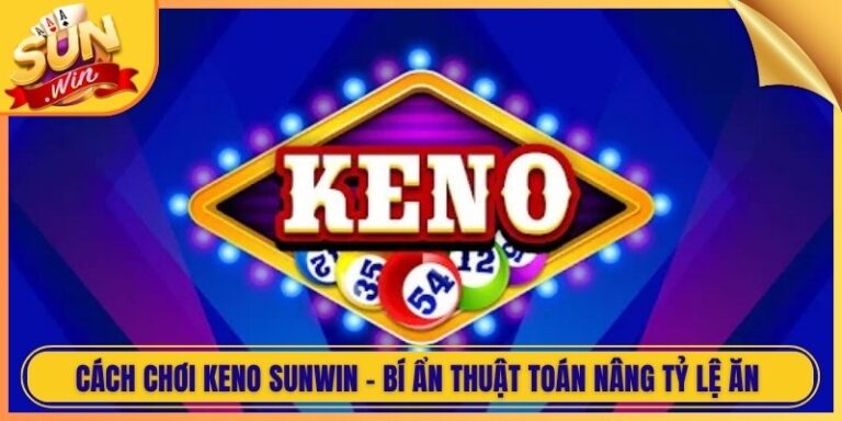 Cách Chơi Keno Sunwin - Bí Ẩn Thuật Toán Nâng Tỷ Lệ Ăn 4 Cách Chơi Keno Sunwin - Bí Ẩn Thuật Toán Nâng Tỷ Lệ Ăn