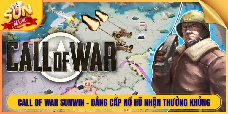 Call Of War Sunwin - Đẳng Cấp Nổ Hũ Nhận Thưởng Khủng