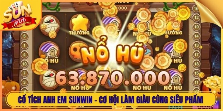 Cổ Tích Anh Em Sunwin - Cơ Hội Làm Giàu Cùng Siêu Phẩm 