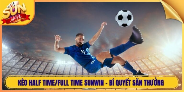 Kèo Half Time/Full Time Sunwin - Bí Quyết Săn Thưởng 2 Kèo Half Time/Full Time Sunwin - Bí Quyết Săn Thưởng